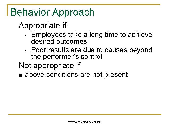 Behavior Approach Appropriate if • • Employees take a long time to achieve desired