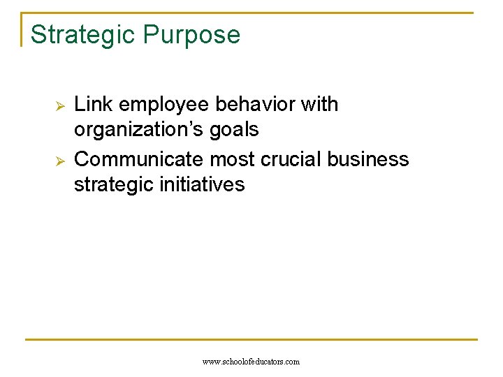 Strategic Purpose Ø Ø Link employee behavior with organization’s goals Communicate most crucial business