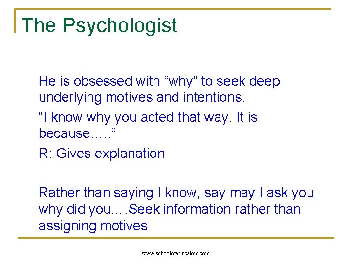 The Psychologist He is obsessed with “why” to seek deep underlying motives and intentions.