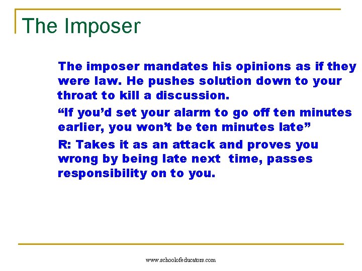 The Imposer The imposer mandates his opinions as if they were law. He pushes