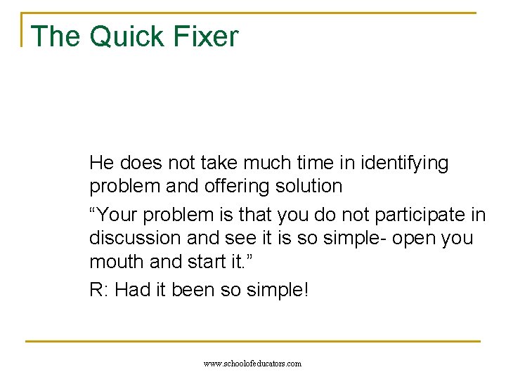 The Quick Fixer He does not take much time in identifying problem and offering