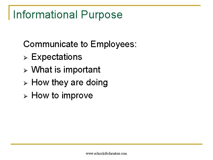 Informational Purpose Communicate to Employees: Ø Expectations Ø What is important Ø How they