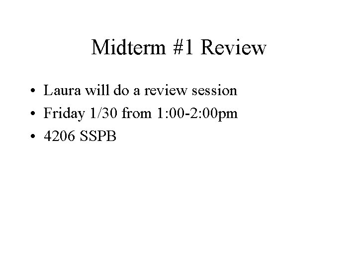 Midterm #1 Review • Laura will do a review session • Friday 1/30 from