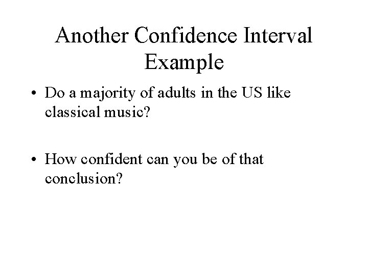 Another Confidence Interval Example • Do a majority of adults in the US like