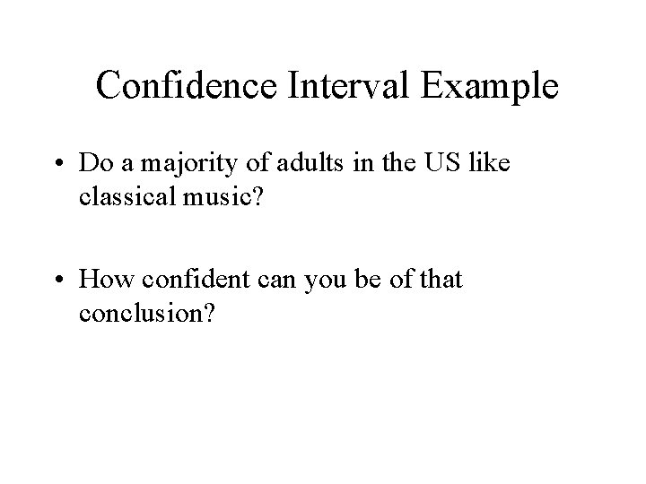 Confidence Interval Example • Do a majority of adults in the US like classical