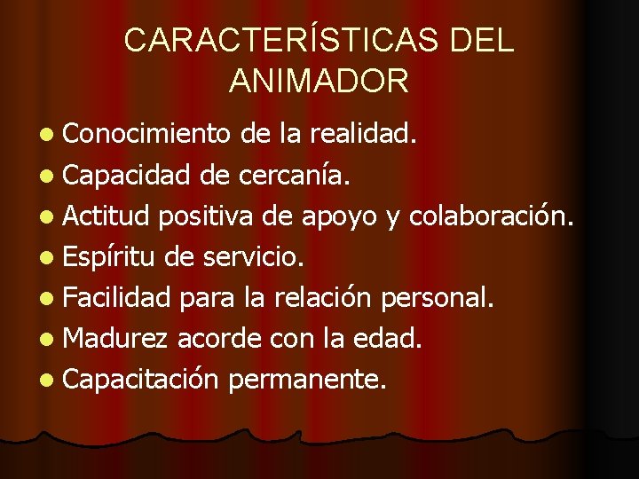 CARACTERÍSTICAS DEL ANIMADOR l Conocimiento de la realidad. l Capacidad de cercanía. l Actitud