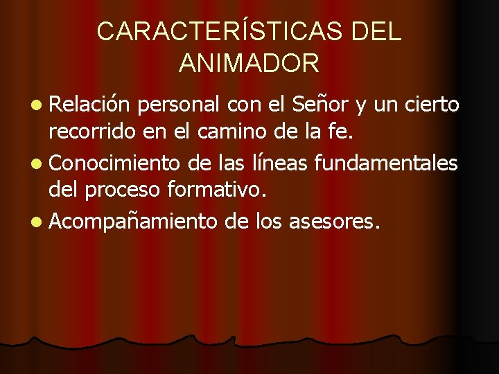 CARACTERÍSTICAS DEL ANIMADOR l Relación personal con el Señor y un cierto recorrido en