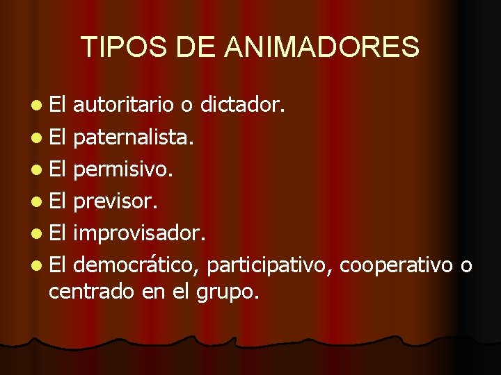 TIPOS DE ANIMADORES l El autoritario o dictador. l El paternalista. l El permisivo.