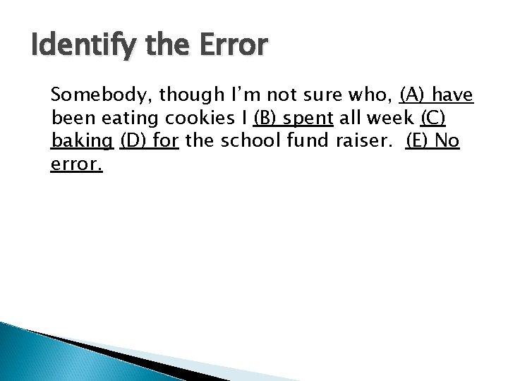 Identify the Error Somebody, though I’m not sure who, (A) have been eating cookies