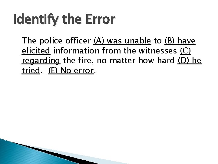 Identify the Error The police officer (A) was unable to (B) have elicited information
