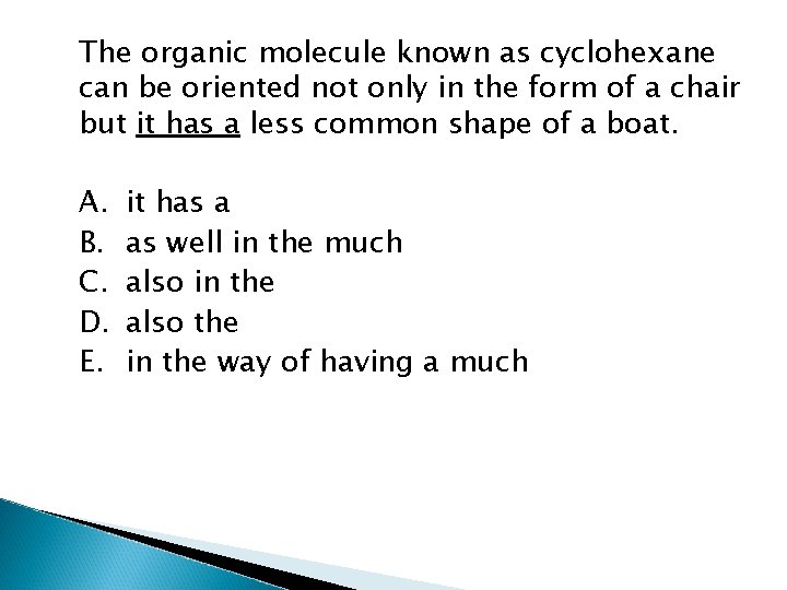 The organic molecule known as cyclohexane can be oriented not only in the form