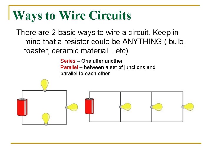 Ways to Wire Circuits There are 2 basic ways to wire a circuit. Keep