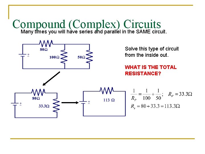 Compound (Complex) Circuits Many times you will have series and parallel in the SAME