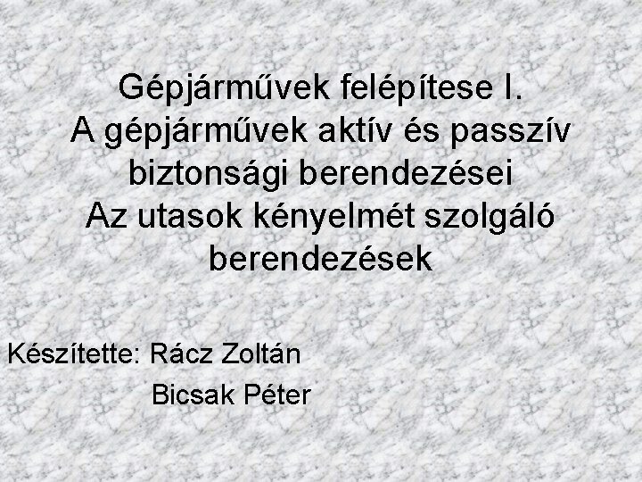 Gépjárművek felépítese I. A gépjárművek aktív és passzív biztonsági berendezései Az utasok kényelmét szolgáló