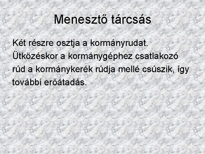 Menesztő tárcsás Két részre osztja a kormányrudat. Ütközéskor a kormánygéphez csatlakozó rúd a kormánykerék