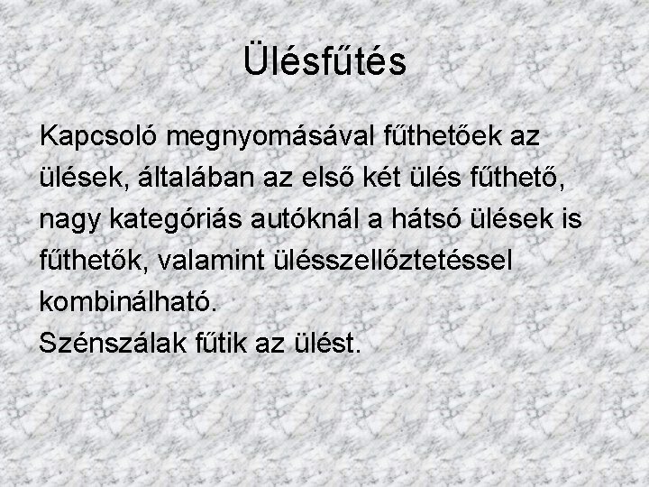 Ülésfűtés Kapcsoló megnyomásával fűthetőek az ülések, általában az első két ülés fűthető, nagy kategóriás