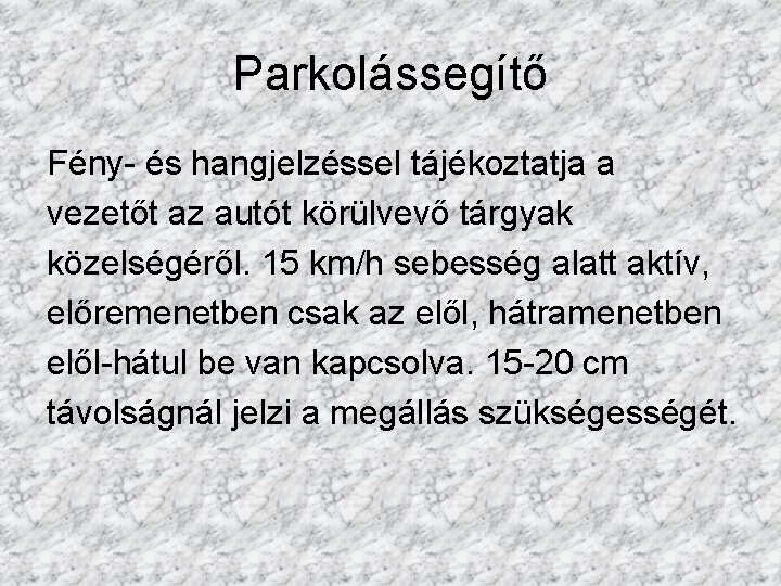 Parkolássegítő Fény- és hangjelzéssel tájékoztatja a vezetőt az autót körülvevő tárgyak közelségéről. 15 km/h