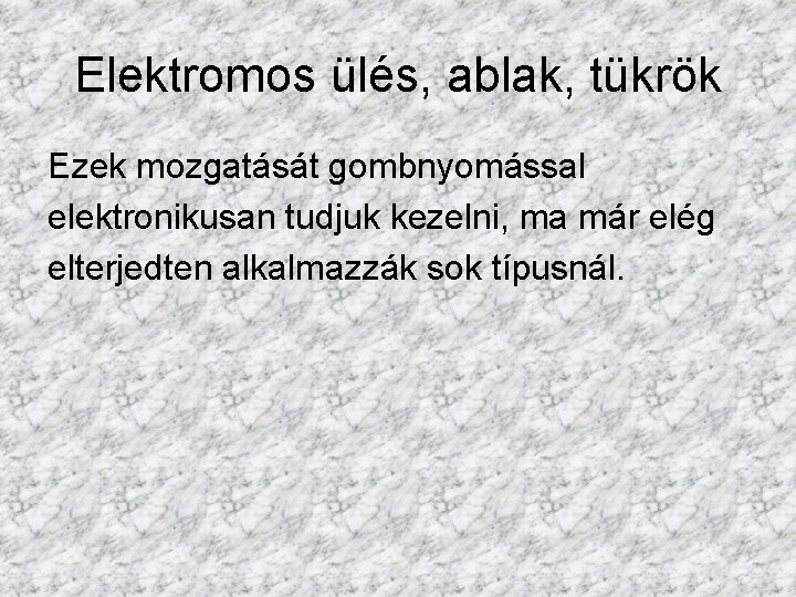 Elektromos ülés, ablak, tükrök Ezek mozgatását gombnyomással elektronikusan tudjuk kezelni, ma már elég elterjedten