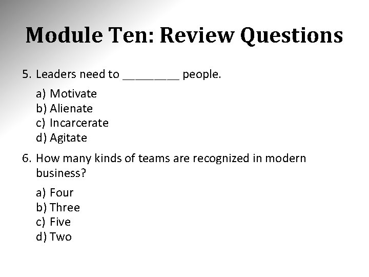 Module Ten: Review Questions 5. Leaders need to _____ people. a) Motivate b) Alienate