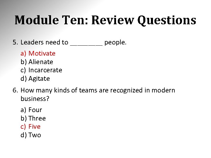 Module Ten: Review Questions 5. Leaders need to _____ people. a) Motivate b) Alienate