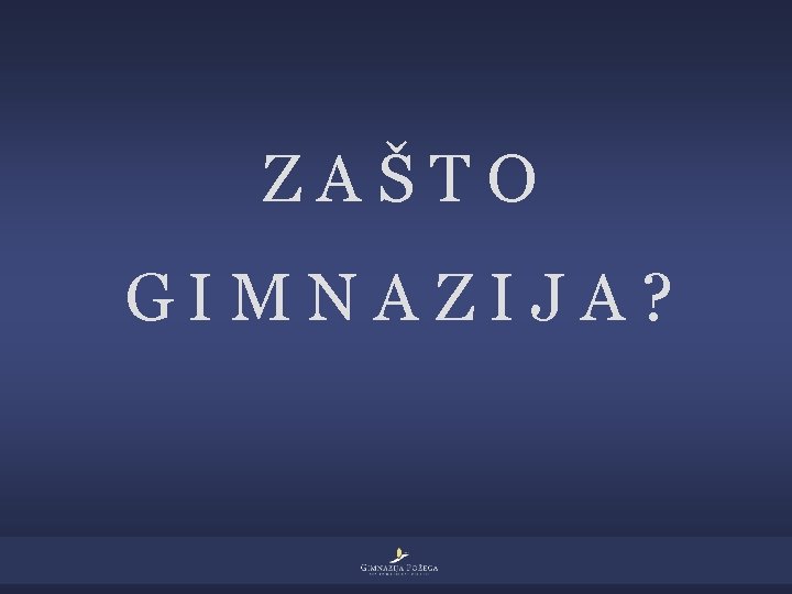 ZAŠTO GIMNAZIJA? 