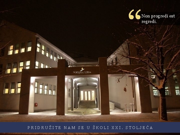 “ Non progredi est regredi. PRIDRUŽITE NAM SE U ŠKOLI XXI. STOLJEĆA 