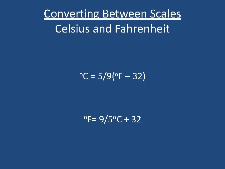 Converting Between Scales Celsius and Fahrenheit o. C = 5/9(o. F – 32) o.