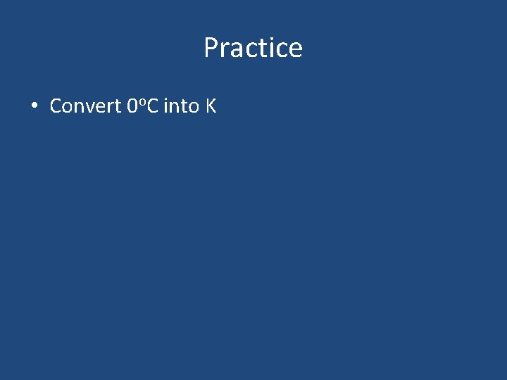 Practice • Convert 0 o. C into K 