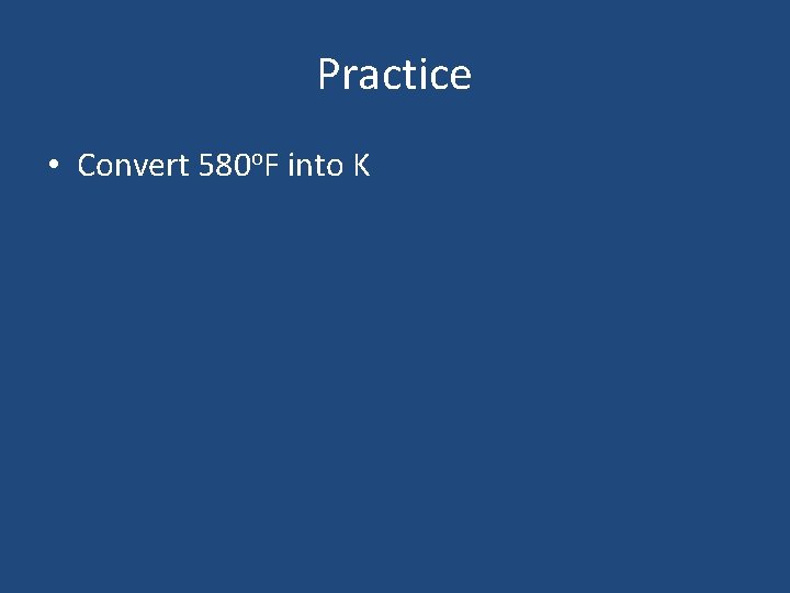 Practice • Convert 580 o. F into K 