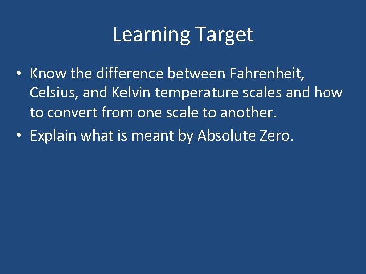 Learning Target • Know the difference between Fahrenheit, Celsius, and Kelvin temperature scales and