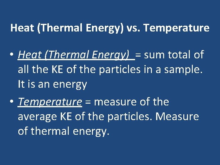 Heat (Thermal Energy) vs. Temperature • Heat (Thermal Energy) = sum total of all