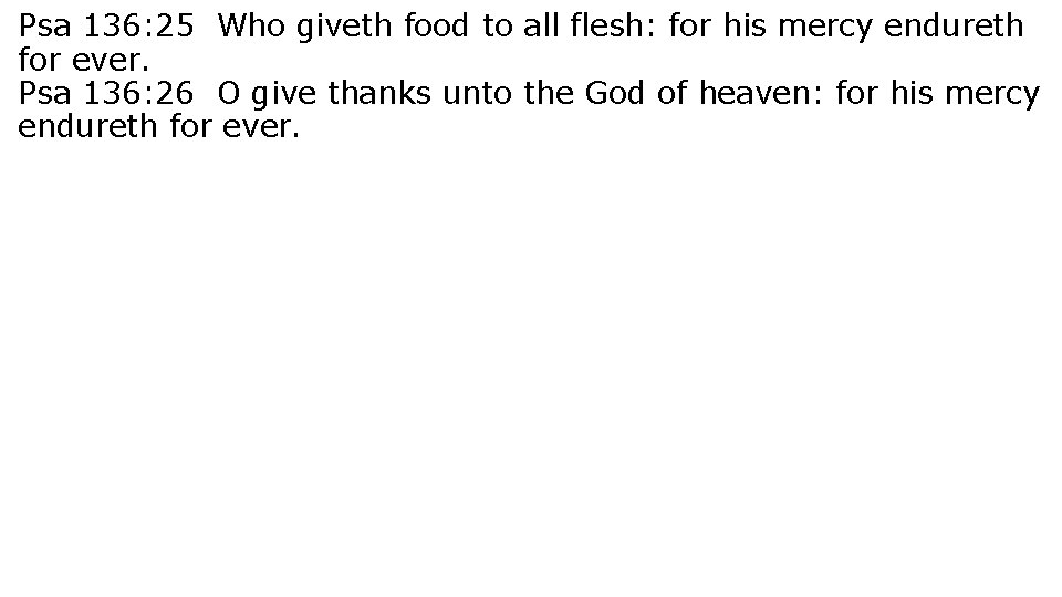 Psa 136: 25 Who giveth food to all flesh: for his mercy endureth for