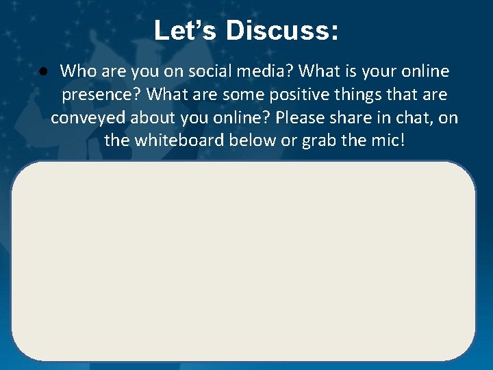 Let’s Discuss: ● Who are you on social media? What is your online presence?