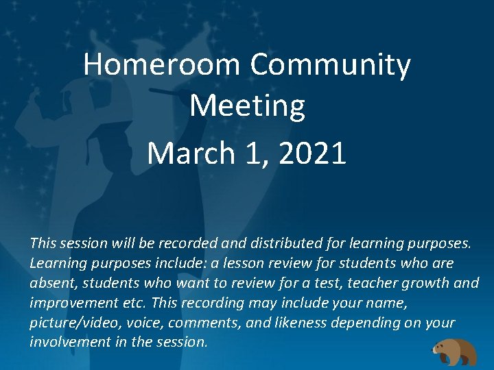 Homeroom Community Meeting March 1, 2021 This session will be recorded and distributed for