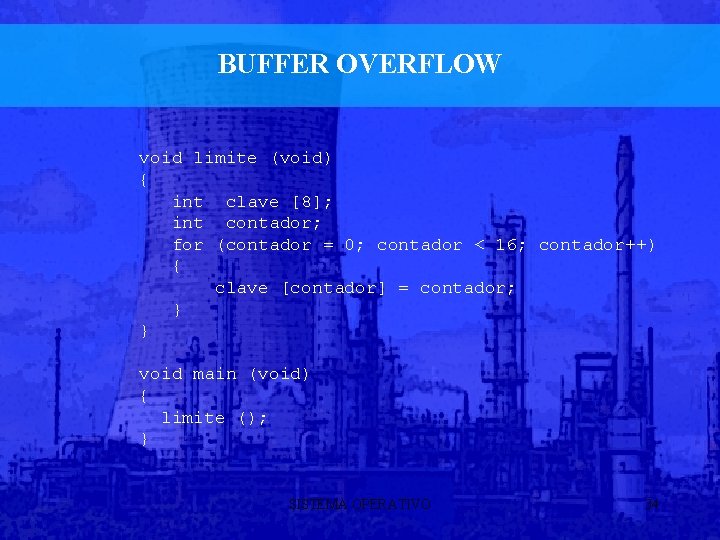 BUFFER OVERFLOW void limite (void) { int clave [8]; int contador; for (contador =