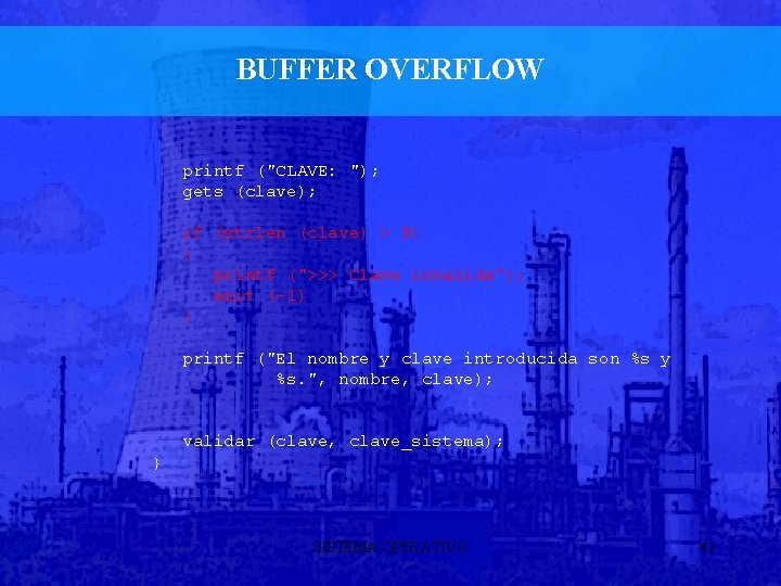 BUFFER OVERFLOW printf ("CLAVE: "); gets (clave); if (strlen (clave) > 8) { printf