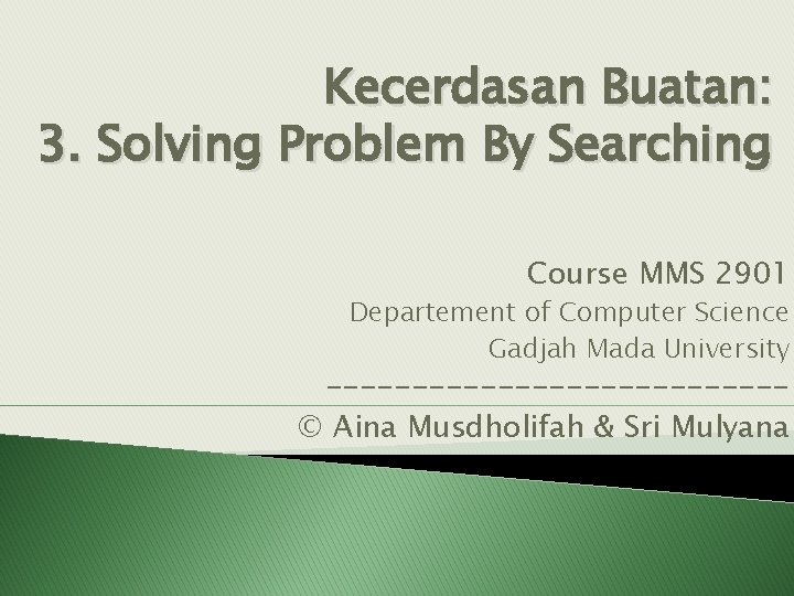 Kecerdasan Buatan: 3. Solving Problem By Searching Course MMS 2901 Departement of Computer Science