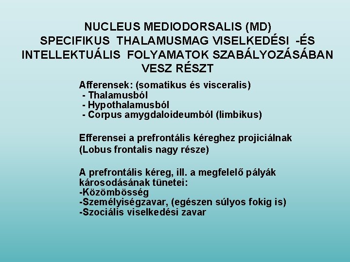 NUCLEUS MEDIODORSALIS (MD) SPECIFIKUS THALAMUSMAG VISELKEDÉSI -ÉS INTELLEKTUÁLIS FOLYAMATOK SZABÁLYOZÁSÁBAN VESZ RÉSZT Afferensek: (somatikus