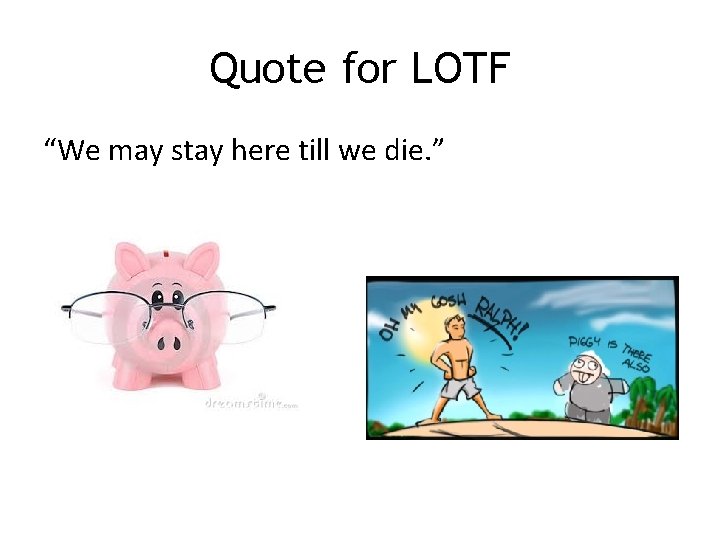 Quote for LOTF “We may stay here till we die. ” 