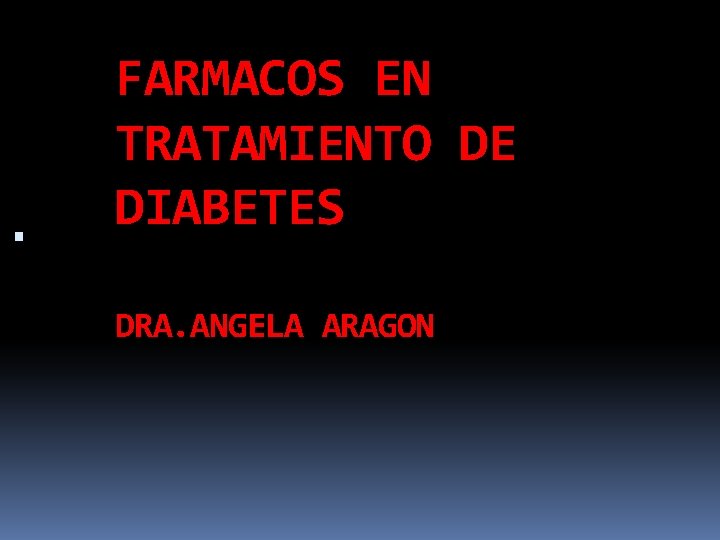  FARMACOS EN TRATAMIENTO DE DIABETES DRA. ANGELA ARAGON 