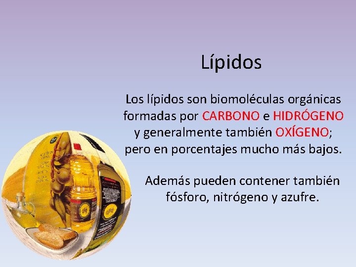 Lípidos Los lípidos son biomoléculas orgánicas formadas por CARBONO e HIDRÓGENO y generalmente también