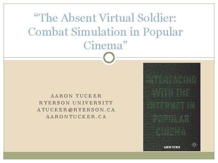 “The Absent Virtual Soldier: Combat Simulation in Popular Cinema” AARON TUCKER RYERSON UNIVERSITY ATUCKER@RYERSON.