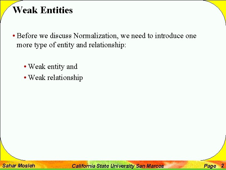 Weak Entities • Before we discuss Normalization, we need to introduce one more type