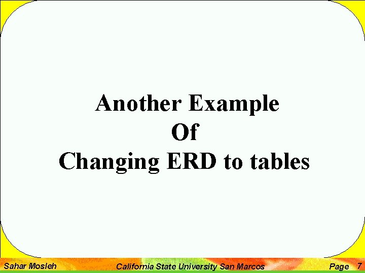 Another Example Of Changing ERD to tables Sahar Mosleh California State University San Marcos