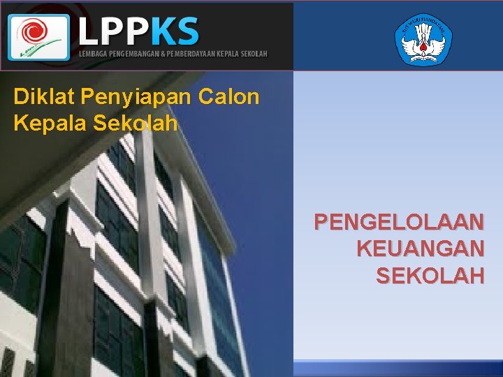 Diklat Penyiapan Calon Kepala Sekolah PENGELOLAAN KEUANGAN SEKOLAH Diklat Penyiapan Calon Kepala Sekolah PENGELOLAAN KEUANGAN SEKOLAH
