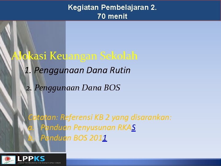 Kegiatan Pembelajaran 2. 70 menit Alokasi Keuangan Sekolah 1. Penggunaan Dana Rutin 2. Penggunaan