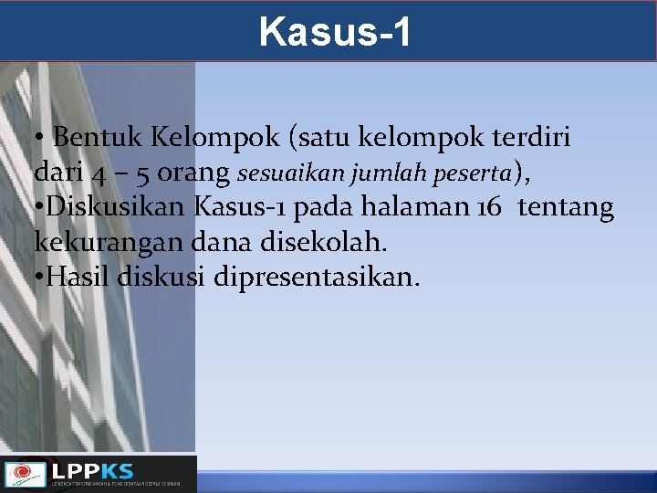 Kasus-1 • Bentuk Kelompok (satu kelompok terdiri dari 4 – 5 orang sesuaikan jumlah Kasus-1 • Bentuk Kelompok (satu kelompok terdiri dari 4 – 5 orang sesuaikan jumlah
