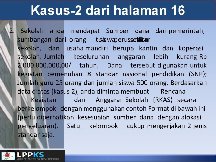 Kasus-2 dari halaman 16 2. Sekolah anda mendapat Sumber dana dari pemerintah, sumbangan dari Kasus-2 dari halaman 16 2. Sekolah anda mendapat Sumber dana dari pemerintah, sumbangan dari
