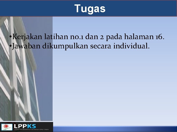 Tugas • Kerjakan latihan no. 1 dan 2 pada halaman 16. • Jawaban dikumpulkan Tugas • Kerjakan latihan no. 1 dan 2 pada halaman 16. • Jawaban dikumpulkan