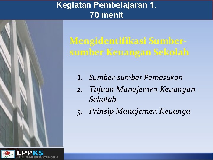 Kegiatan Pembelajaran 1. 70 menit Mengidentifikasi Sumbersumber Keuangan Sekolah 1. Sumber-sumber Pemasukan 2. Tujuan